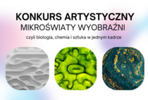 Mikroświaty wyobraźni, czyli biologia, chemia i sztuka w jednym kadrze